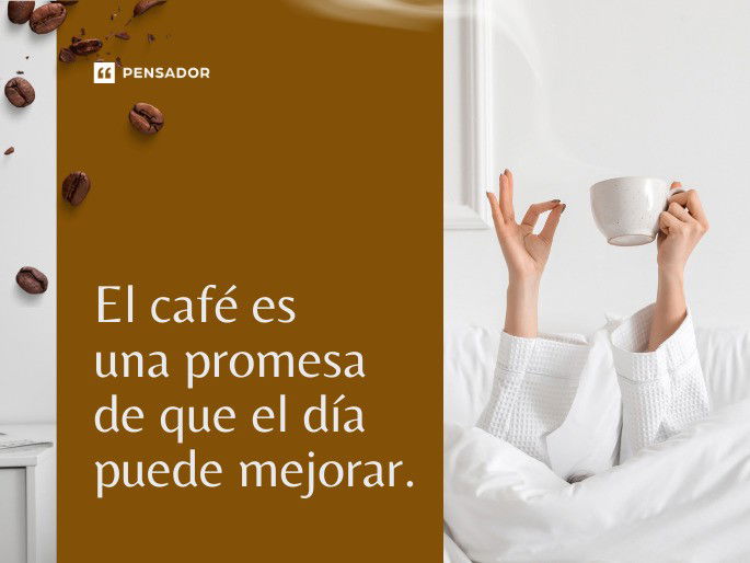 El café es una promesa de que el día puede mejorar.