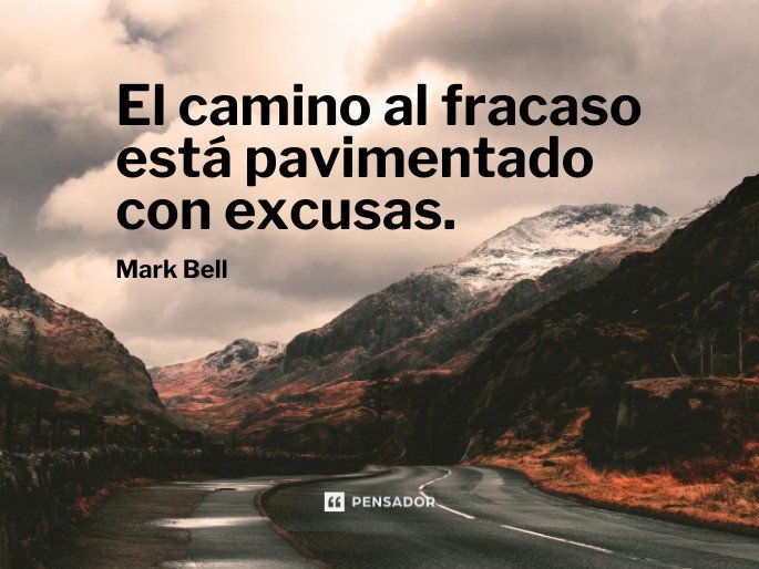 El camino al fracaso está pavimentado con excusas.  Mark Bell