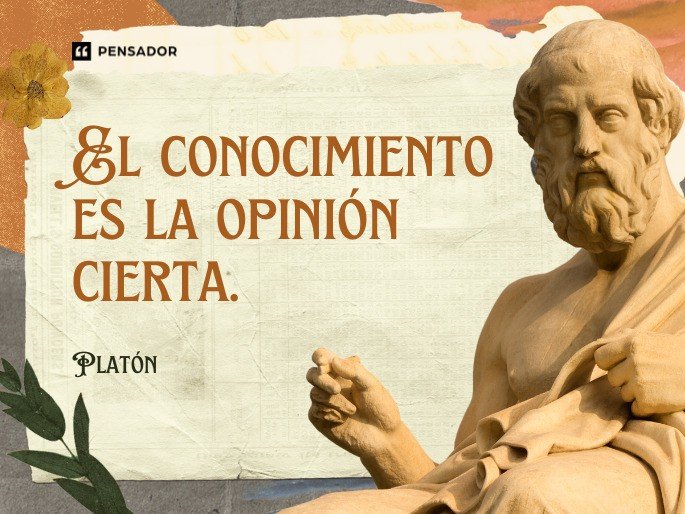 El conocimiento es la opinión cierta.  Platón