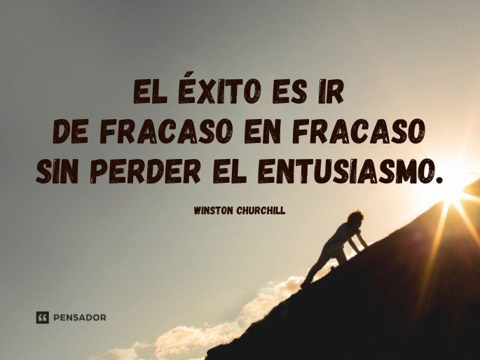 El éxito es ir de fracaso en fracaso sin perder el entusiasmo. Winston Churchill