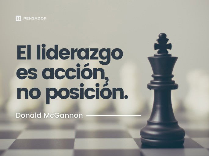 El liderazgo es acción, no posición. Donald McGannon