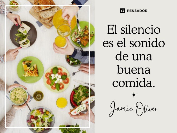 El silencio es el sonido de una buena comida. Jamie Oliver