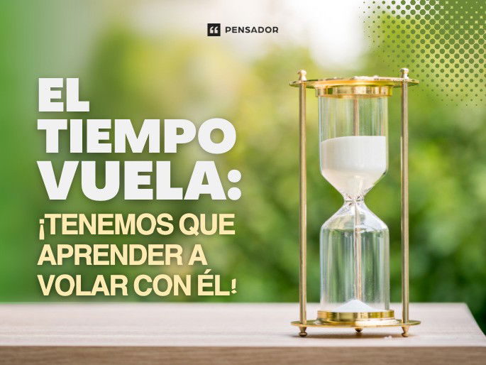 El tiempo vuela: ¡tenemos que aprender a volar con él!