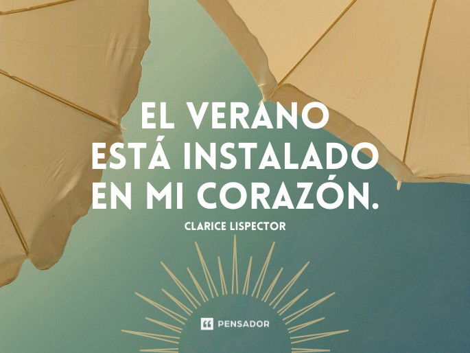 El verano está instalado en mi corazón.  Clarice Lispector