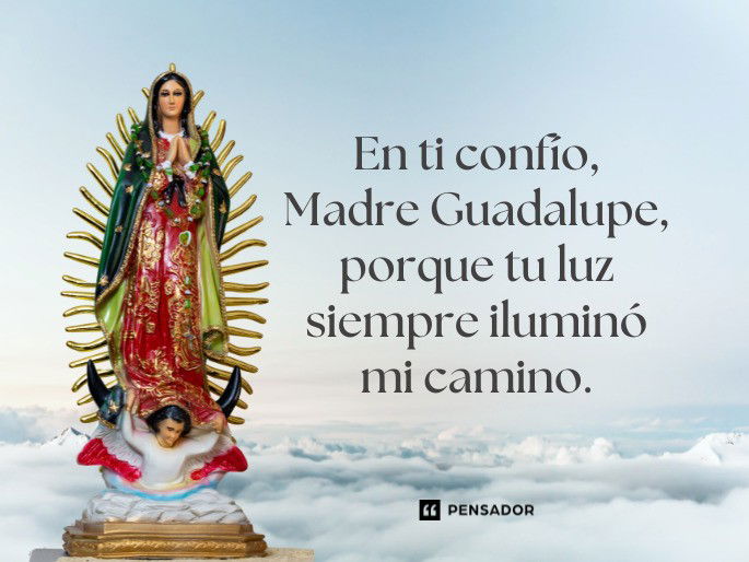 En ti confío, Madre Guadalupe, porque tu luz siempre iluminó mi camino.