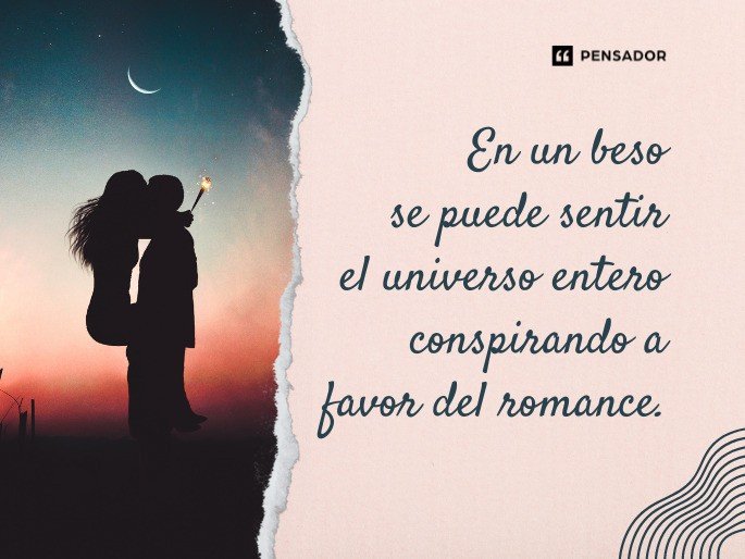 En un beso se puede sentir el universo entero conspirando a favor del romance.