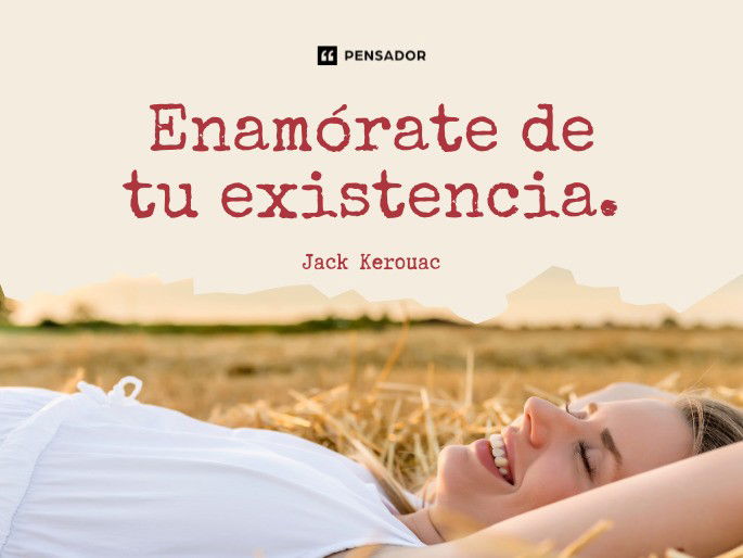 Enamórate de tu existencia. Jack Kerouac