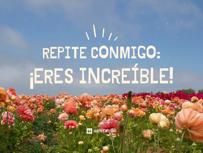 Repite conmigo: ¡eres increíble!