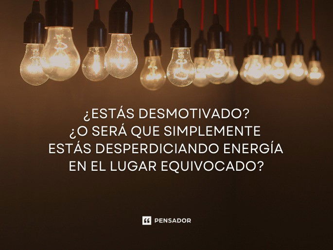 ¿Estás desmotivado? ¿O será que simplemente estás desperdiciando energía en el lugar equivocado?