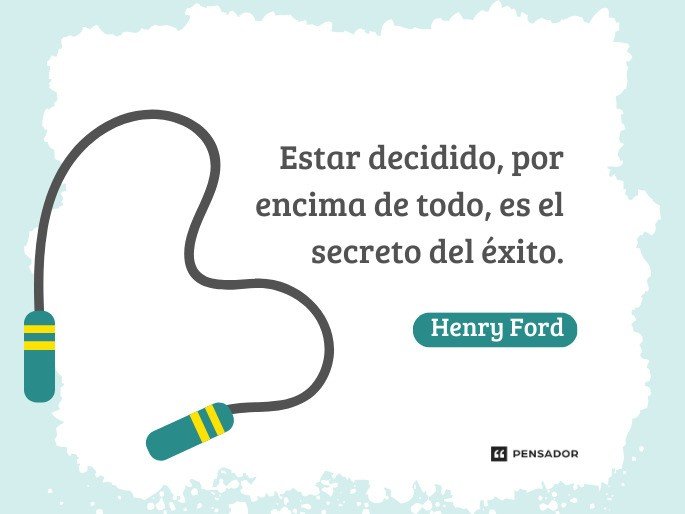 Estar decidido, por encima de todo, es el secreto del éxito. Henry Ford