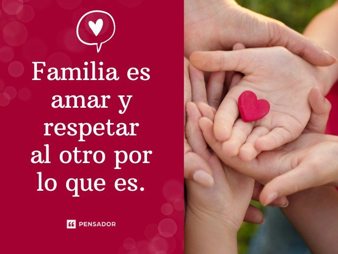 Familia es amar y respetar al otro por lo que es.