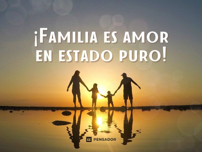 ¡Familia es amor en estado puro!