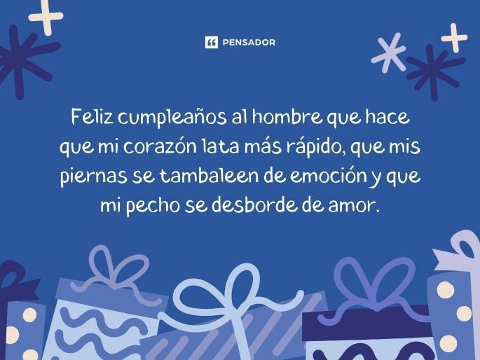 Feliz cumpleaños al hombre que hace que mi corazón lata más rápido, que mis piernas se tambaleen de emoción y que mi pecho se desborde de amor.