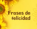 76 frases de felicidad que te inspirarán a vivir plenamente