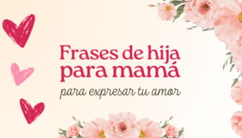 41 frases de hija para mamá para expresar todo tu amor