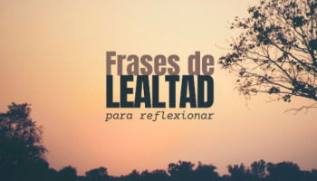 41 frases de lealtad para reflexionar sobre la confianza