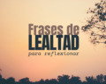 83 frases de lealtad para reflexionar sobre la confianza