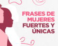 46 frases de mujeres fuertes y únicas para inspirar tu día