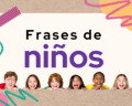 64 frases de niños: la magia y alegría de la infancia