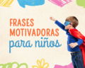 58 frases motivadoras para niños que impulsarán su confianza