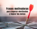 107 frases motivadoras para superar obstáculos y lograr tus metas