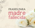 33 frases para madre fallecida que expresan un amor eterno