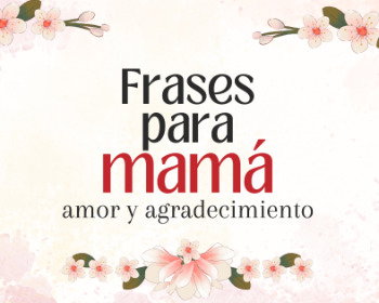 62 frases para mamá que expresan amor y agradecimiento