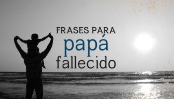 39 frases para papá fallecido que expresan un amor eterno