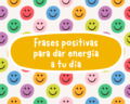 79 frases positivas y de optimismo para dar energía a tu día