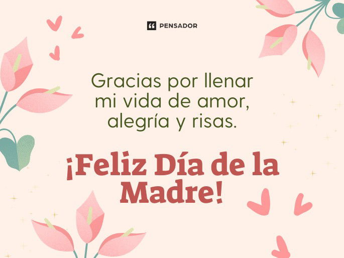 Gracias por llenar mi vida de amor, alegría y risas. ¡Feliz Día de la Madre!