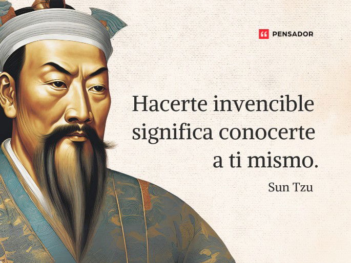 Hacerte invencible significa conocerte a ti mismo. Sun Tzu