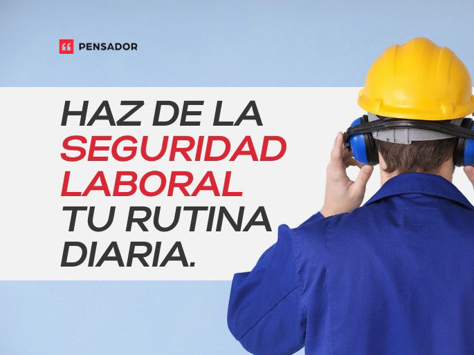 Haz de la seguridad laboral tu rutina diaria.