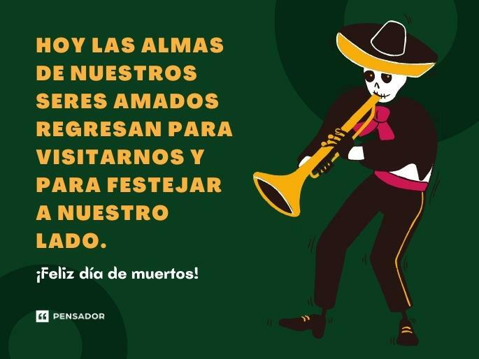 Hoy las almas de nuestros seres amados regresan para visitarnos y para festejar a nuestro lado. ¡Feliz día de muertos!