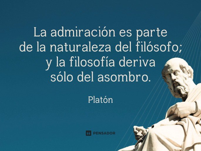 La admiración es parte de la naturaleza del filósofo; y la filosofía deriva sólo del asombro.  Platón