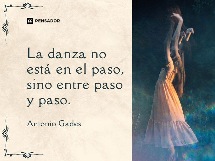 La danza no está en el paso, sino entre paso y paso. Antonio Gades