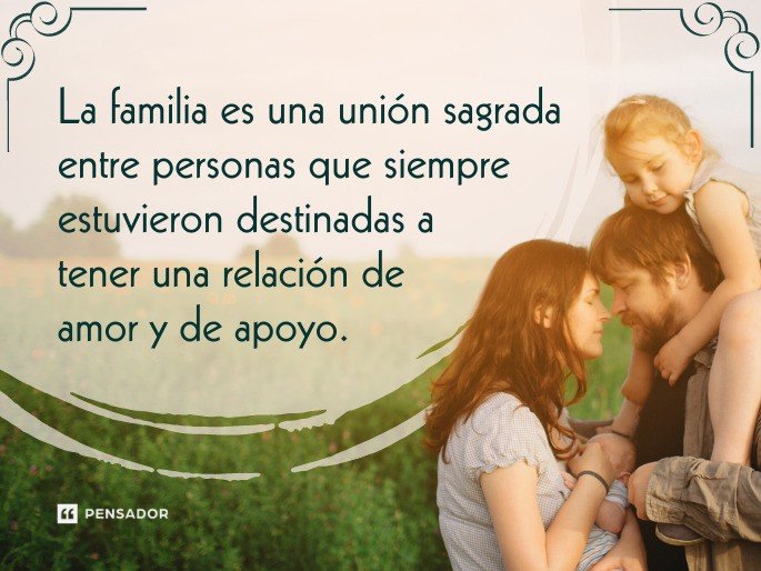 La familia es una unión sagrada entre personas que siempre estuvieron destinadas a tener una relación de amor y de apoyo.