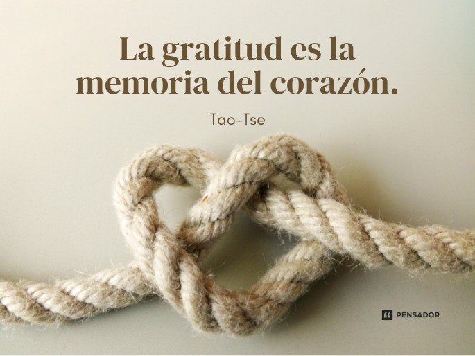La gratitud es la memoria del corazón. Tao-Tse