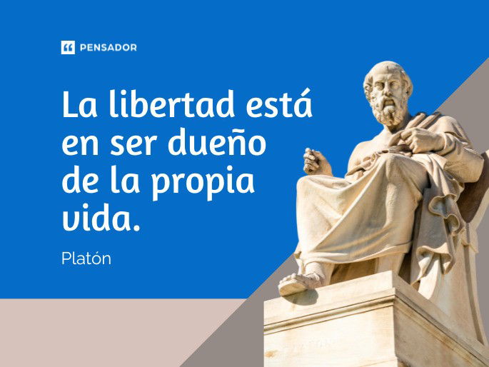 La libertad está en ser dueño de la propia vida.  Platón