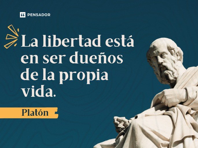 La libertad está en ser dueños de la propia vida. Platón