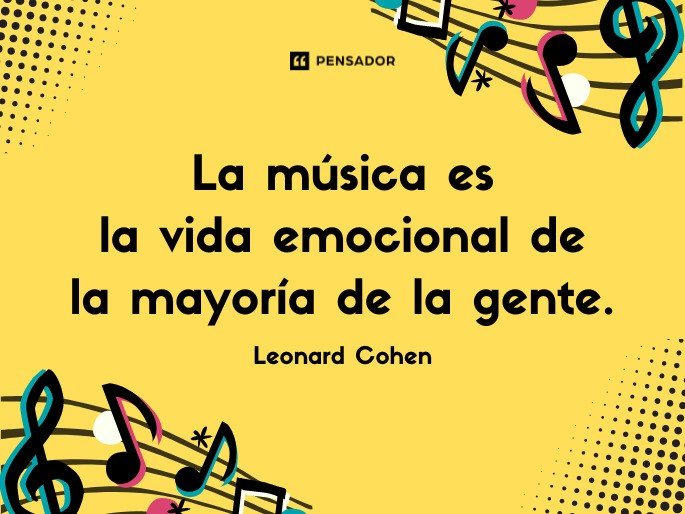 La música es la vida emocional de la mayoría de la gente. Leonard Cohen