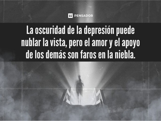 La oscuridad de la depresión puede nublar la vista, pero el amor y el apoyo de los demás son faros en la niebla.