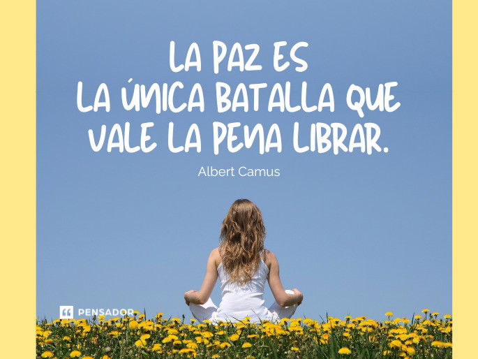 La paz es la única batalla que vale la pena librar. Albert Camus