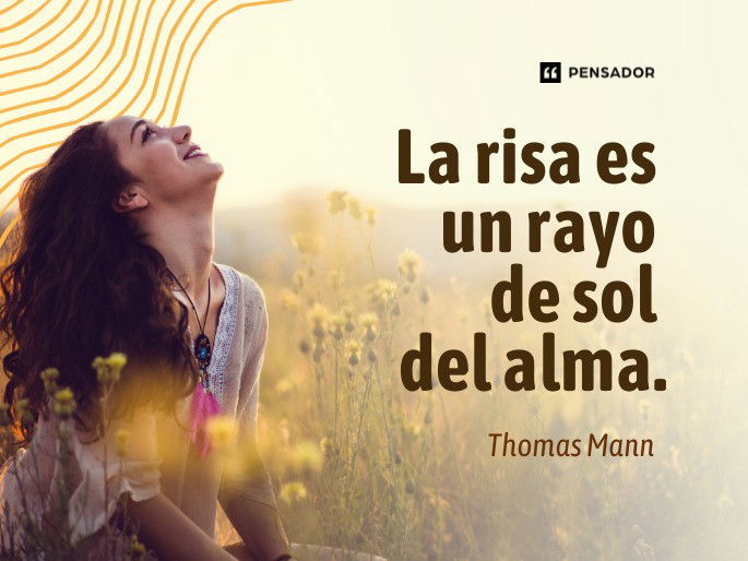 La risa es un rayo de sol del alma. Thomas Mann