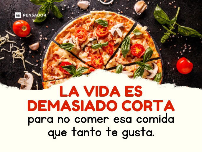 La vida es demasiado corta para no comer esa comida que tanto te gusta.