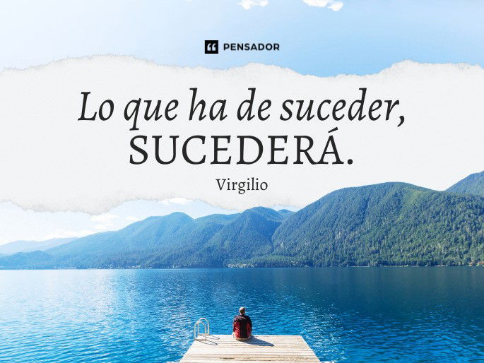 Lo que ha de suceder, sucederá. Virgilio