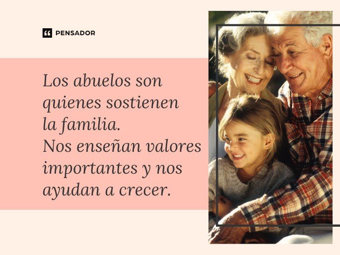 Los abuelos son quienes sostienen la familia. Nos enseñan valores importantes y nos ayudan a crecer.