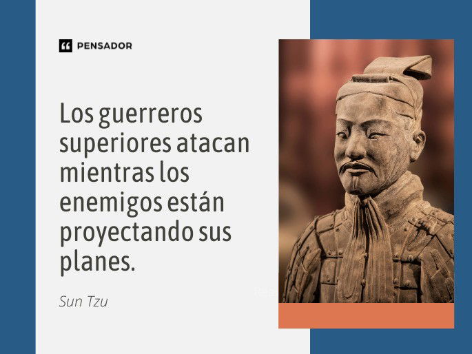 Los guerreros superiores atacan mientras los enemigos están proyectando sus planes. Sun Tzu