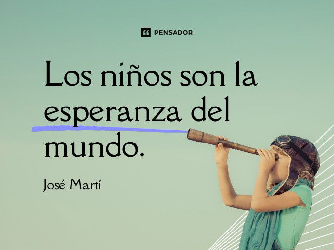 Los niños son la esperanza del mundo. José Martí