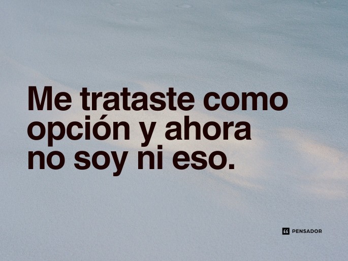 me trataste como