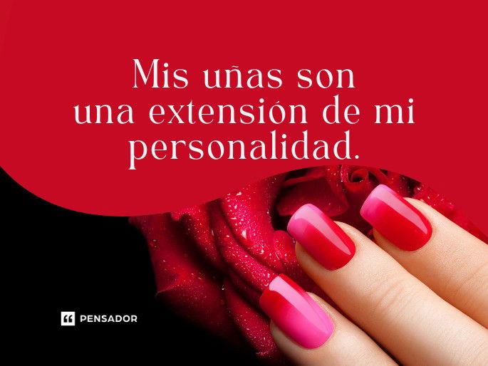 Mis uñas son una extensión de mi personalidad.